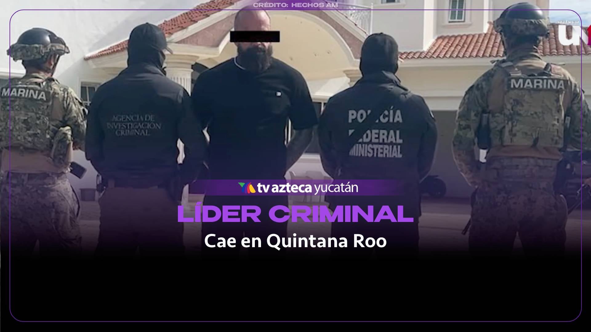 Detienen a presunto líder criminal en Quintana Roo; ¿Quién es?