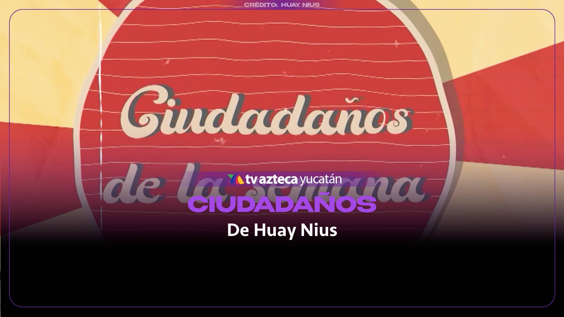 ¿Los identificas? Estos son los Ciudadaños de Huay Nius del 26 al 31 de octubre
