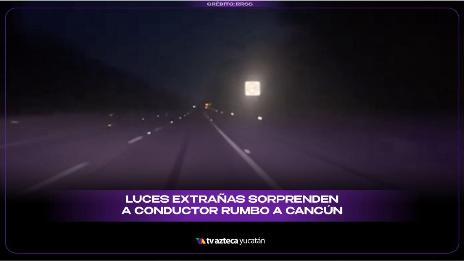 Extrañas luces sorprenden a conductor rumbo a Cancún; video causa POLÉMICA en redes
